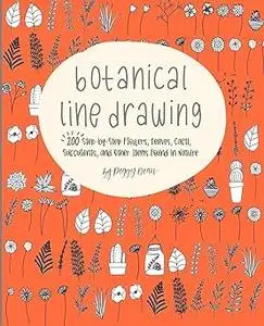 Botanical Line Drawing: 200 Step-By-Step Flowers, Leaves, Cacti, Succulents, and Other Items Found in Nature