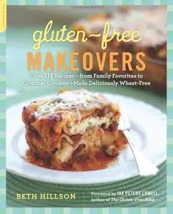 Gluten-Free Makeovers: Over 175 Recipes–from Family Favorites to Gourmet Goodies–Made Deliciously Wheat-Free