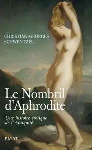 Christian-Georges Schwentzel, "Le nombril d'aphrodite: Une histoire érotique de l'antiquité"