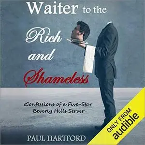 Waiter to the Rich and Shameless: Confessions of a Five Star Beverly Hills Server [Audiobook]