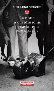 Pier Luigi Vercesi - La notte in cui Mussolini perse la testa. 24-25 luglio 1943