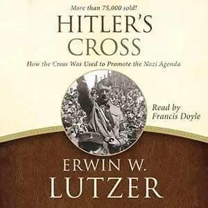 Hitler's Cross: How the Cross Was Used to Promote the Nazi Agenda [Audiobook]