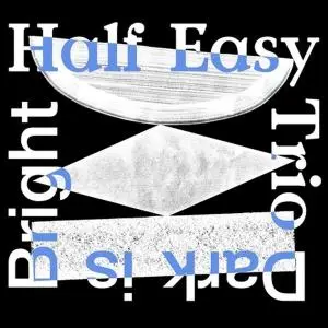 Half Easy Trio - Dark is Bright (2019)