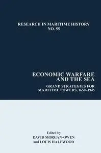 Economic Warfare and the Sea: Grand Strategies for Maritime Powers, c. 1600-1945