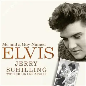«Me and a Guy Named Elvis: My Lifelong Friendship with Elvis Presley» by Chuck Crisafulli,Jerry Schilling