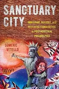 The Sanctuary City: Immigrant, Refugee, and Receiving Communities in Postindustrial Philadelphia