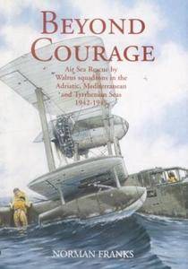 Beyond Courage: Air Sea Rescue by Walrus Squadrons in Mediterranean and Tyrrhenian Seas 1942-1945