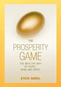 The Prosperity Game: The Wealthy Way of Heart, Mind and Spirit