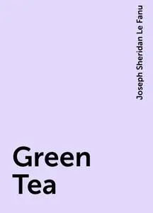 «Green Tea» by Joseph Sheridan Le Fanu