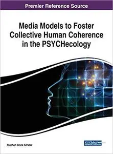 Media Models to Foster Collective Human Coherence in the PSYCHecology