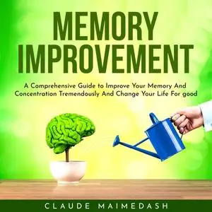 «Memory Improvement : A Comprehensive Guide to Improve Your Memory And Concentration Tremendously And Change Your Life F