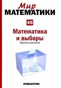 Мир математики. Том 45. Математика и выборы. Принятие решений