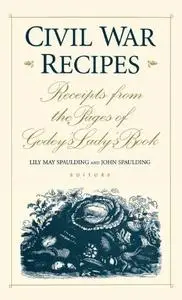 Civil War Recipes: Receipts from the Pages of Godey's Lady's Book