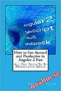 How to Get Started and Productive in Angular 2 Fast