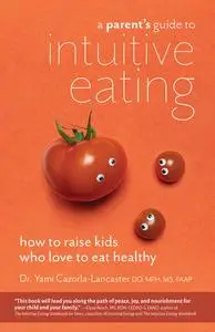 «A Parent’s Guide to Intuitive Eating» by Yami Cazorla-Lancaster