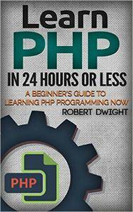 PHP: Learn PHP in 24 Hours or Less - A Beginner’s Guide To Learning PHP Programming Now (PHP, PHP Programming, PHP Course)
