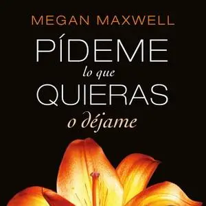 «Pídeme lo que quieras o déjame» by Megan Maxwell