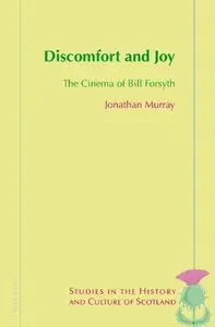 Discomfort and Joy: The Cinema of Bill Forsyth (Studies in the History and Culture of Scotland)