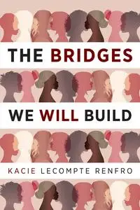 «The Bridges We Will Build» by Kacie LeCompte Renfro