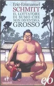 Eric-Emmanuel Schmitt - Il lottatore di sumo che non diventava grosso (repost)