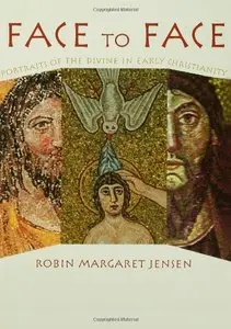 Face to Face: Portraits of the Divine in Early Christianity by Robin M. Jensen