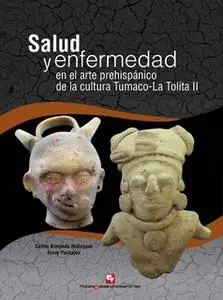 «Salud y enfermedad en el arte prehispánico de la cultura Tumaco-La Tolita II» by Carlos Armando Rodríguez,Harry Pachajo