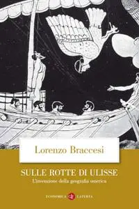 Lorenzo Braccesi - Sulle rotte di Ulisse. L'invenzione della geografia omerica