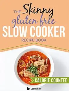 The Skinny Gluten Free Slow Cooker Recipe Book: Delicious Gluten Free Recipes Under 300, 400 And 500 Calories