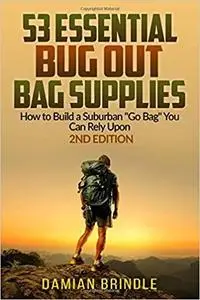 53 Essential Bug Out Bag Supplies: How to Build a Suburban "Go Bag" You Can Rely Upon