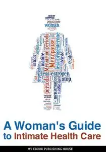 «A Woman's Guide to Intimate Health Care» by My Ebook Publishing House