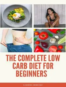 The complete low carb diet for beginners: Your Essential Guide to Living the Keto Lifestyle