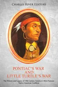 Pontiac’s War and Little Turtle’s War: The History and Legacy of 18th Century America’s Most Famous Native American