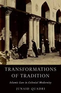 Transformations of Tradition: Islamic Law in Colonial Modernity