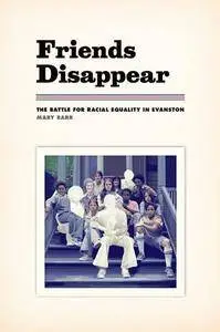Friends Disappear: The Battle for Racial Equality in Evanston (Chicago Visions and Revisions)(Repost)