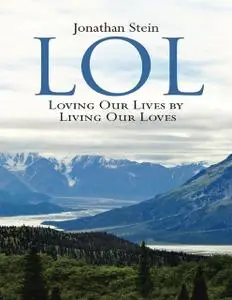 «LOL: Loving Our Lives By Living Our Loves» by Jonathan Stein