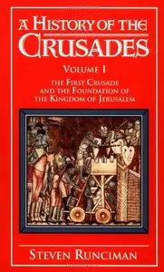 A History of the Crusades Vol. I: The First Crusade and the Foundations of the Kingdom of Jerusalem