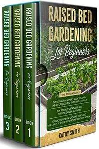 Raised Bed Gardening For Beginners: 3 in 1