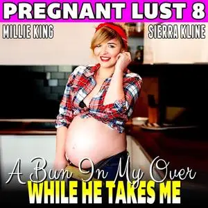 «A Bun In My Oven While He Takes Me : Pregnant Lust 8 (Pregnancy Erotica)» by Millie King