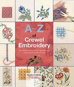 A-Z of Crewel Embroidery: The Ultimate Resource for Beginners and Experienced Needleworkers (A–Z of Needlecraft)