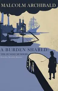 «A Burden Shared: The Dundee Murders» by Malcolm Archibald