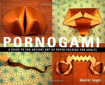 Pornogami: A Guide to the Ancient Art of Paper-Folding for Adults [Repost]