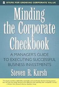 Minding the Corporate Checkbook: A Manager's Guide for Executing Successful Business Investments