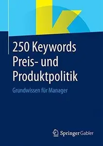 250 Keywords Preis- und Produktpolitik: Grundwissen für Manager (Repost)