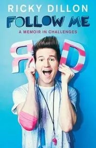 «Follow Me: A Memoir in Challenges» by Ricky Dillon