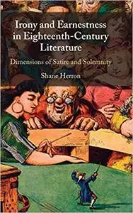 Irony and Earnestness in Eighteenth-Century Literature: Dimensions of Satire and Solemnity