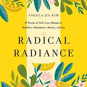 Radical Radiance: 12 Weeks of Self-Love Rituals to Manifest Abundance, Beauty, and Joy [Audiobook]