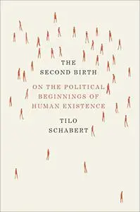 The Second Birth: On the Political Beginnings of Human Existence: On the Political Beginnings of Human Existence