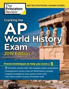 Cracking the AP World History Exam: Practice Tests & Proven Techniques to Help You Score a 5, 2019 Edition