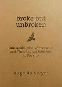 Broke but Unbroken: Grassroots Social Movements and Their Radical Solutions to Poverty