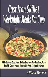 «Cast Iron Skillet Weeknight Meals For Two» by Allison Barnes